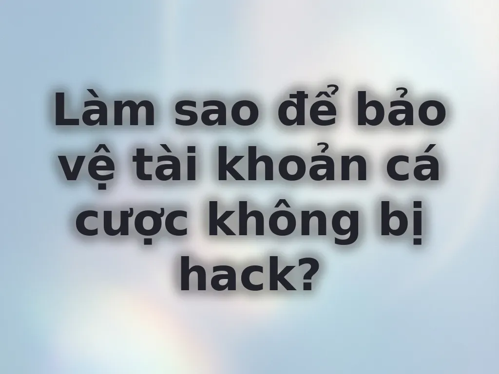 Bảo mật tài khoản cá cược