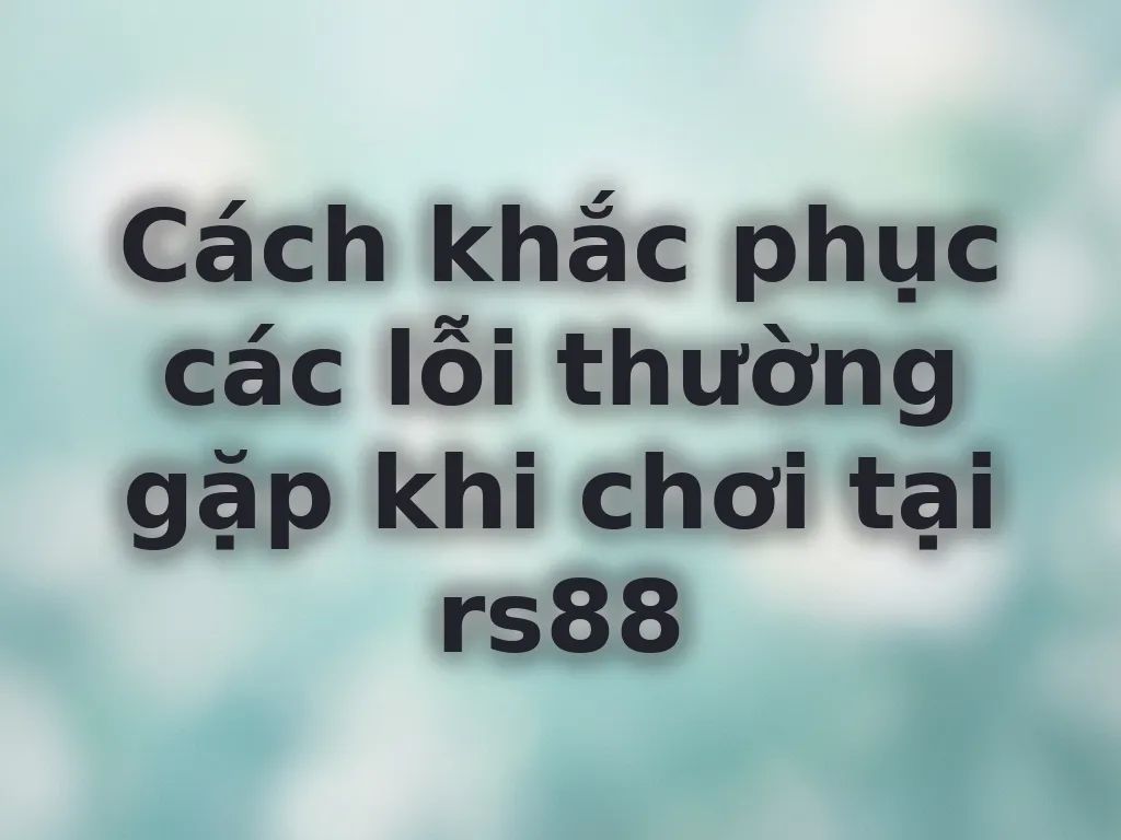 Sai lầm thường gặp khi chơi tại rs88